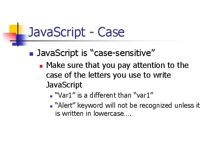 Java. Script - Case n Java. Script is “case-sensitive” n Make sure that you