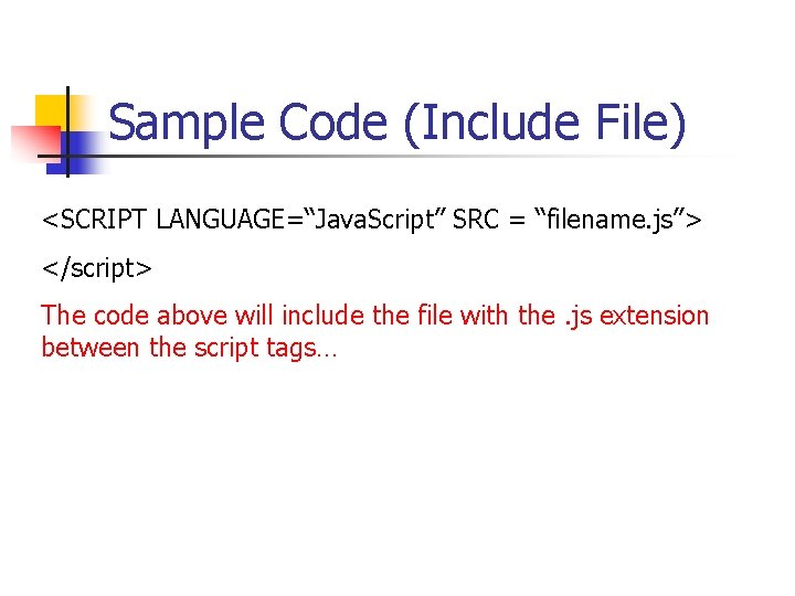 Sample Code (Include File) <SCRIPT LANGUAGE=“Java. Script” SRC = “filename. js”> </script> The code