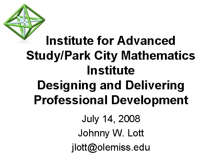  Institute for Advanced Study/Park City Mathematics Institute Designing and Delivering Professional Development July