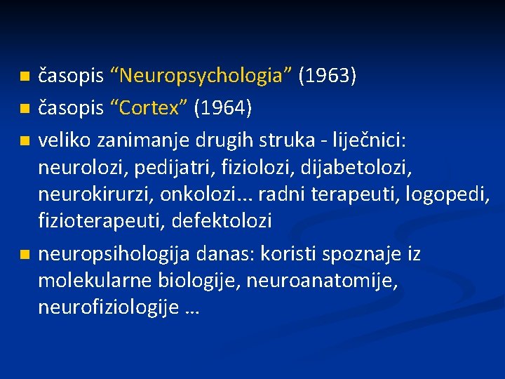 n n časopis “Neuropsychologia” (1963) časopis “Cortex” (1964) veliko zanimanje drugih struka - liječnici:
