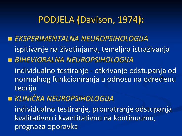 PODJELA (Davison, 1974): n n n EKSPERIMENTALNA NEUROPSIHOLOGIJA ispitivanje na životinjama, temeljna istraživanja BIHEVIORALNA