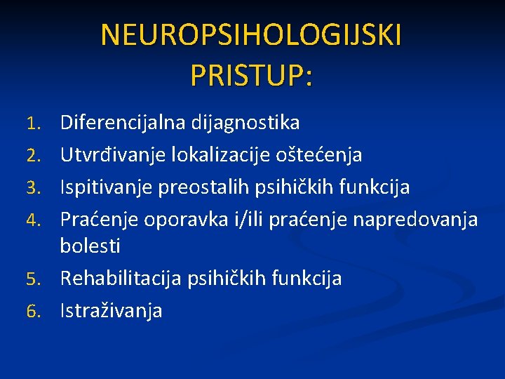 NEUROPSIHOLOGIJSKI PRISTUP: 1. Diferencijalna dijagnostika 2. Utvrđivanje lokalizacije oštećenja 3. Ispitivanje preostalih psihičkih funkcija