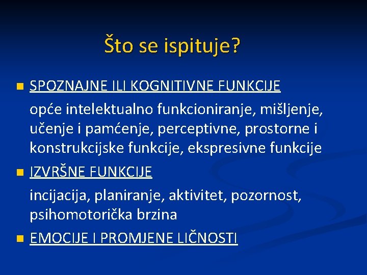 Što se ispituje? n n n SPOZNAJNE ILI KOGNITIVNE FUNKCIJE opće intelektualno funkcioniranje, mišljenje,