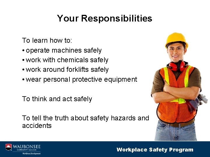 Your Responsibilities To learn how to: • operate machines safely • work with chemicals