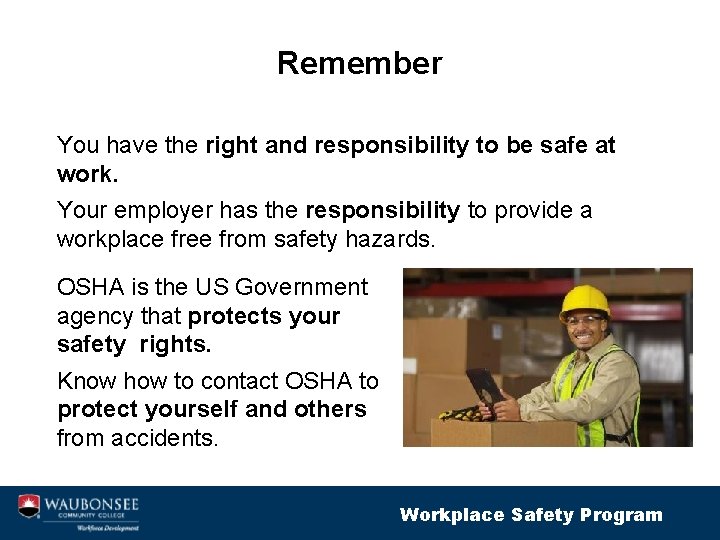 Remember You have the right and responsibility to be safe at work. Your employer