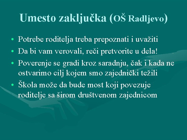 Umesto zaključka (OŠ Radljevo) • Potrebe roditelja treba prepoznati i uvažiti • Da bi