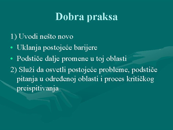 Dobra praksa 1) Uvodi nešto novo • Uklanja postojeće barijere • Podstiče dalje promene