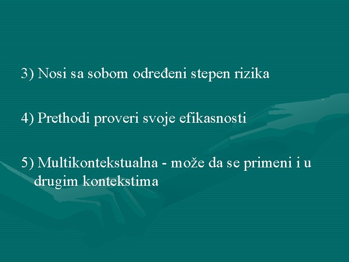 3) Nosi sa sobom određeni stepen rizika 4) Prethodi proveri svoje efikasnosti 5) Multikontekstualna