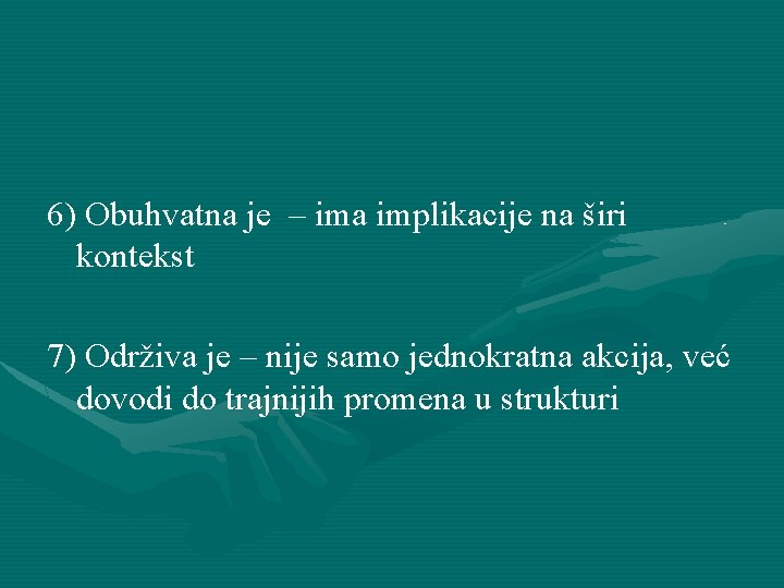 6) Obuhvatna je – ima implikacije na širi kontekst 7) Održiva je – nije