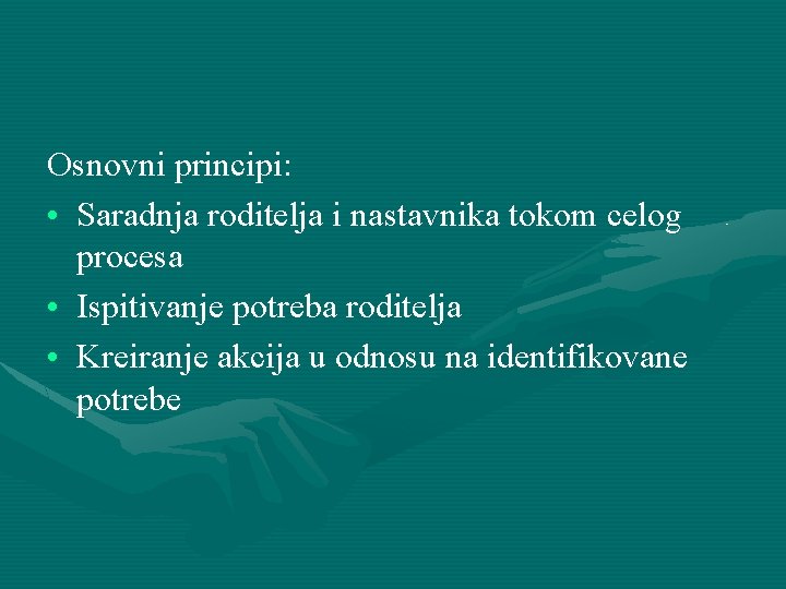 Osnovni principi: • Saradnja roditelja i nastavnika tokom celog procesa • Ispitivanje potreba roditelja