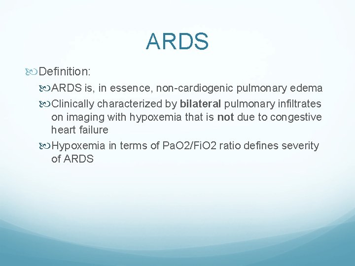 ARDS Definition: ARDS is, in essence, non-cardiogenic pulmonary edema Clinically characterized by bilateral pulmonary