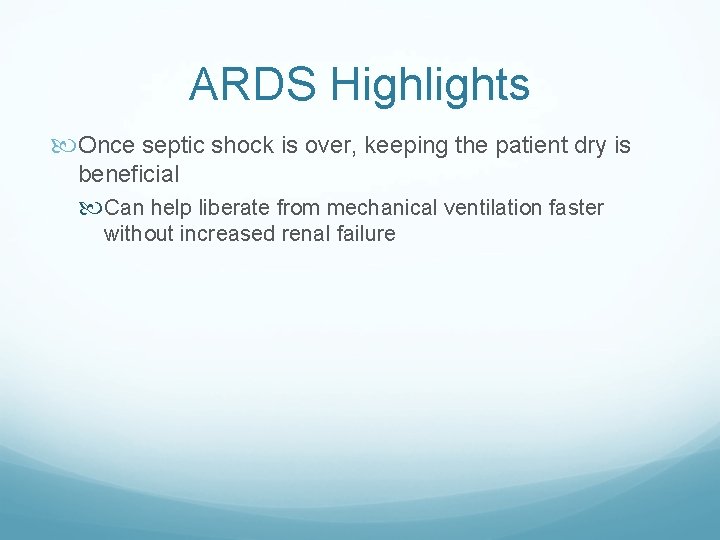 ARDS Highlights Once septic shock is over, keeping the patient dry is beneficial Can