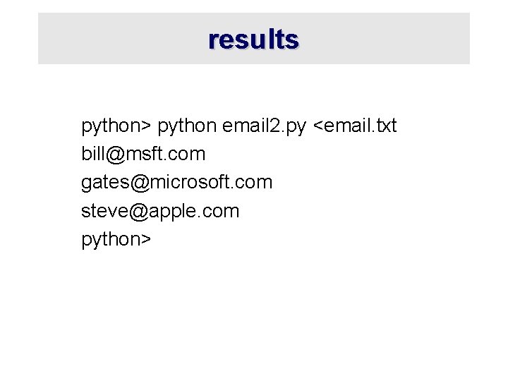 results python> python email 2. py <email. txt bill@msft. com gates@microsoft. com steve@apple. com