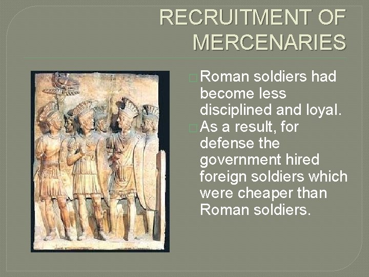 RECRUITMENT OF MERCENARIES � Roman soldiers had become less disciplined and loyal. � As