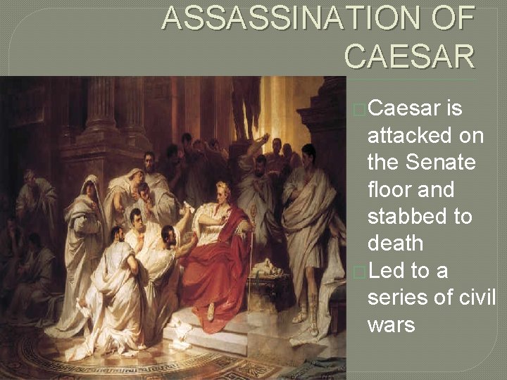 ASSASSINATION OF CAESAR �Caesar is attacked on the Senate floor and stabbed to death