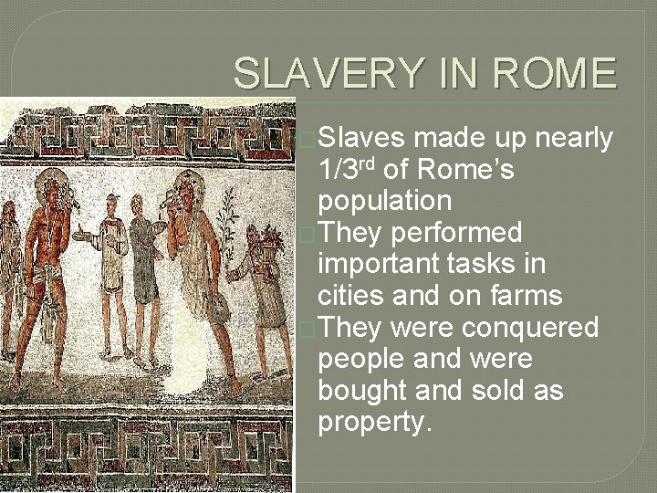 SLAVERY IN ROME �Slaves made up nearly 1/3 rd of Rome’s population �They performed