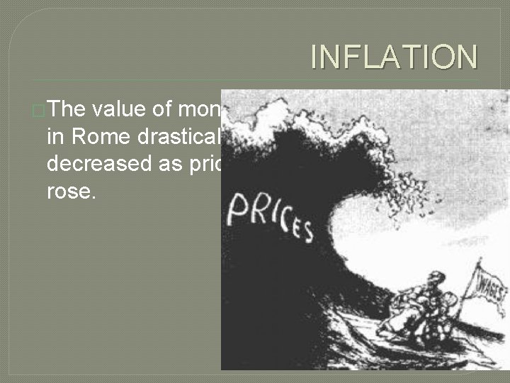 INFLATION �The value of money in Rome drastically decreased as prices rose. 