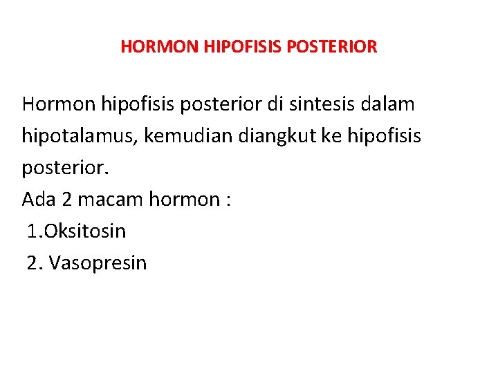 HORMON HIPOFISIS POSTERIOR Hormon hipofisis posterior di sintesis dalam hipotalamus, kemudiangkut ke hipofisis posterior.