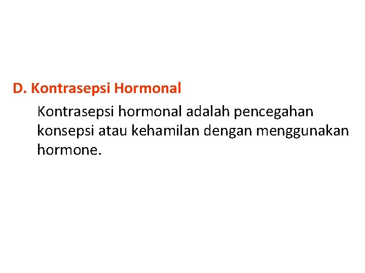 D. Kontrasepsi Hormonal Kontrasepsi hormonal adalah pencegahan konsepsi atau kehamilan dengan menggunakan hormone. 