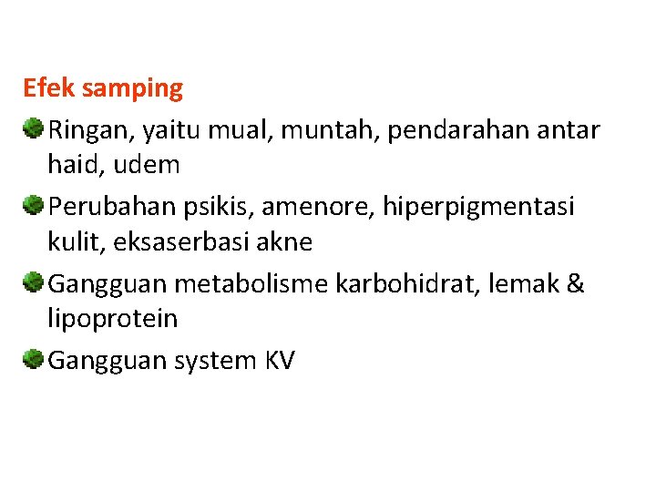 Efek samping Ringan, yaitu mual, muntah, pendarahan antar haid, udem Perubahan psikis, amenore, hiperpigmentasi