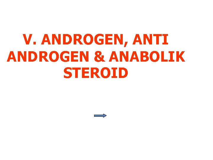 V. ANDROGEN, ANTI ANDROGEN & ANABOLIK STEROID 