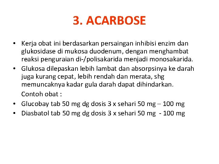 3. ACARBOSE • Kerja obat ini berdasarkan persaingan inhibisi enzim dan glukosidase di mukosa