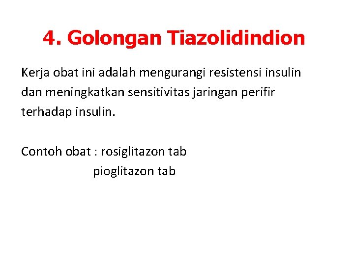 4. Golongan Tiazolidindion Kerja obat ini adalah mengurangi resistensi insulin dan meningkatkan sensitivitas jaringan