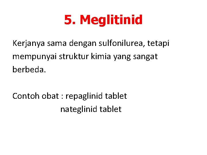 5. Meglitinid Kerjanya sama dengan sulfonilurea, tetapi mempunyai struktur kimia yang sangat berbeda. Contoh