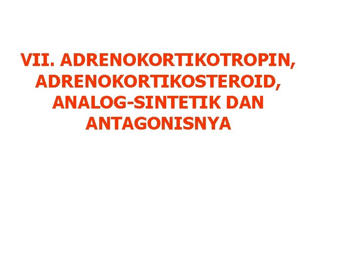 VII. ADRENOKORTIKOTROPIN, ADRENOKORTIKOSTEROID, ANALOG-SINTETIK DAN ANTAGONISNYA 