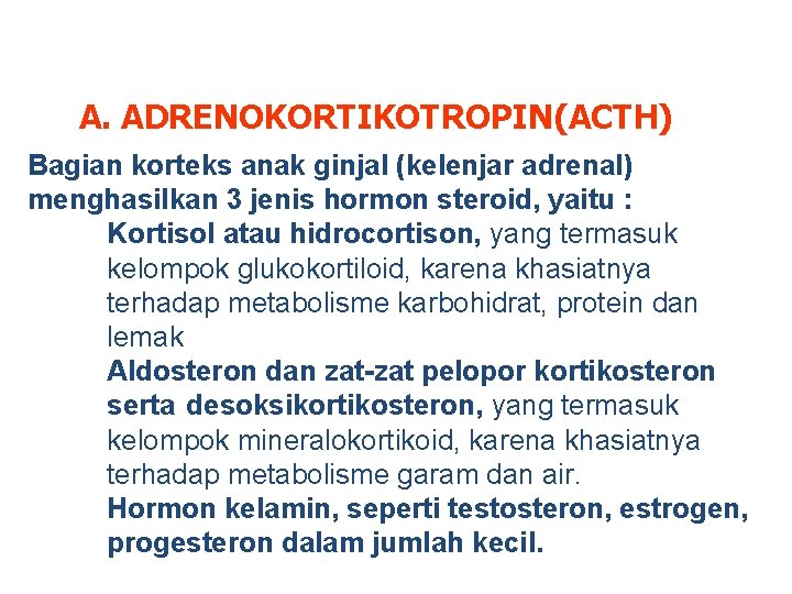 A. ADRENOKORTIKOTROPIN(ACTH) Bagian korteks anak ginjal (kelenjar adrenal) menghasilkan 3 jenis hormon steroid, yaitu