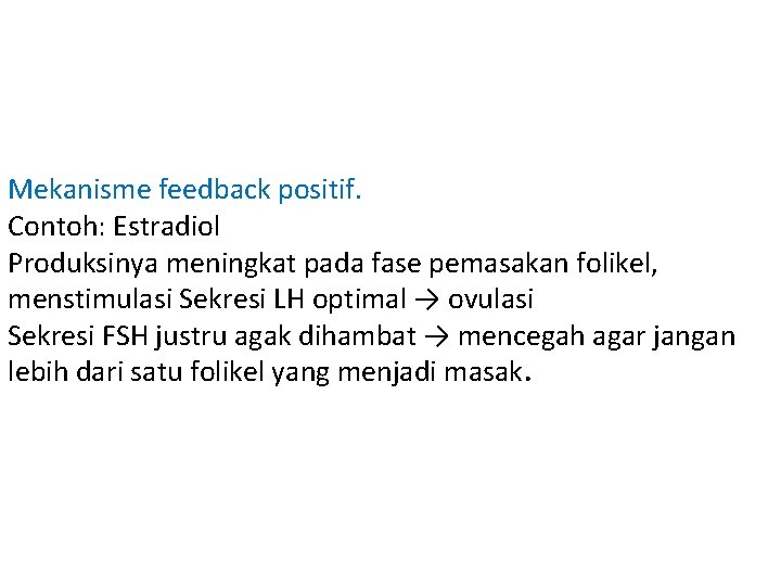 Mekanisme feedback positif. Contoh: Estradiol Produksinya meningkat pada fase pemasakan folikel, menstimulasi Sekresi LH