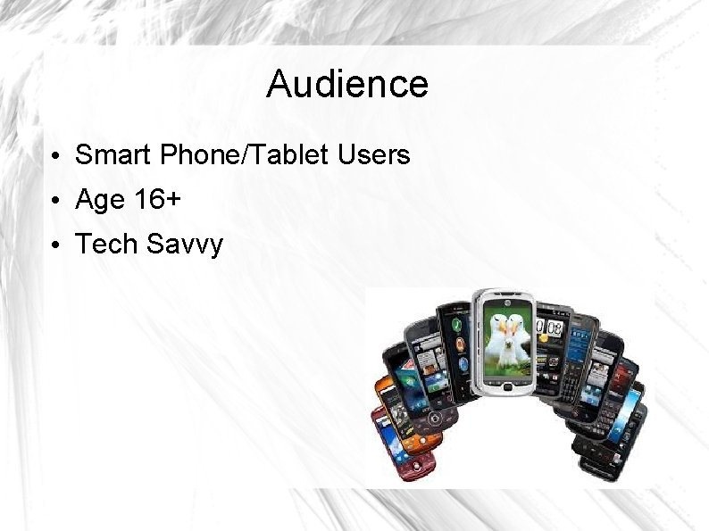 Audience • Smart Phone/Tablet Users • Age 16+ • Tech Savvy 