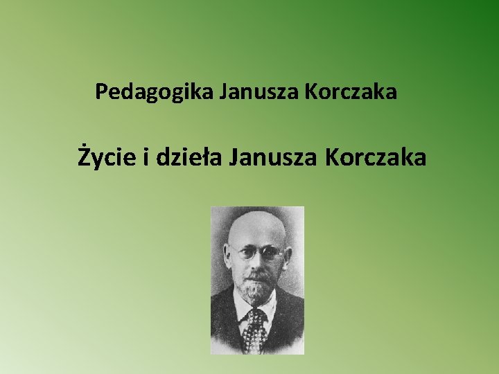 Pedagogika Janusza Korczaka Życie i dzieła Janusza Korczaka 