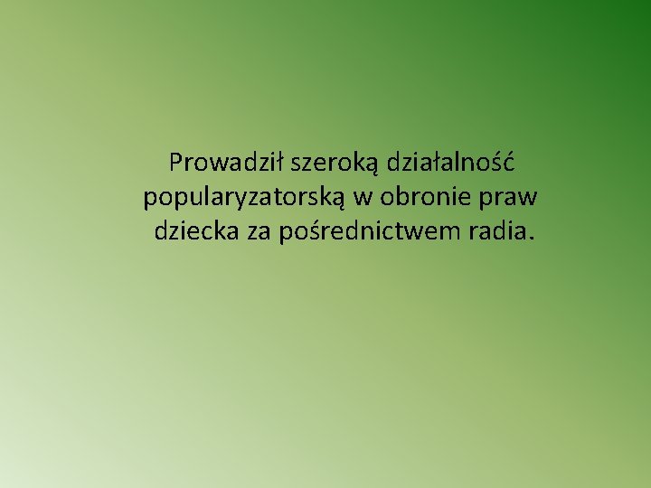 Prowadził szeroką działalność popularyzatorską w obronie praw dziecka za pośrednictwem radia. 