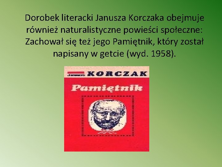 Dorobek literacki Janusza Korczaka obejmuje również naturalistyczne powieści społeczne: Zachował się też jego Pamiętnik,