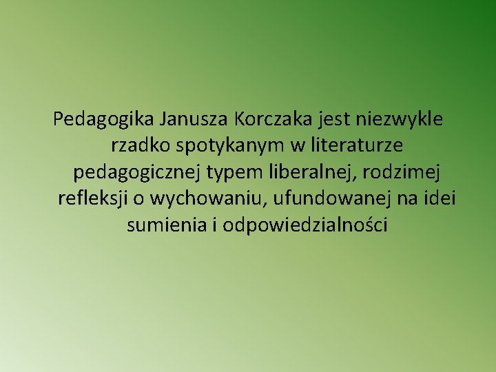 Pedagogika Janusza Korczaka jest niezwykle rzadko spotykanym w literaturze pedagogicznej typem liberalnej, rodzimej refleksji