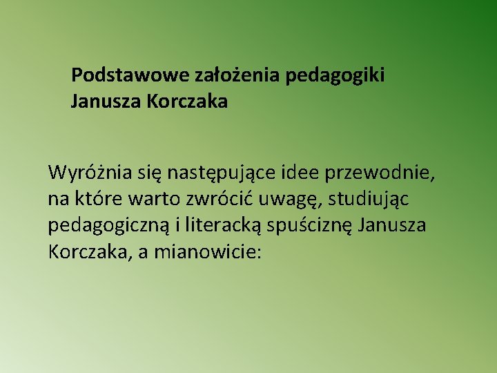 Podstawowe założenia pedagogiki Janusza Korczaka Wyróżnia się następujące idee przewodnie, na które warto zwrócić