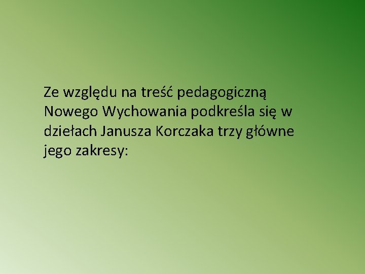 Ze względu na treść pedagogiczną Nowego Wychowania podkreśla się w dziełach Janusza Korczaka trzy