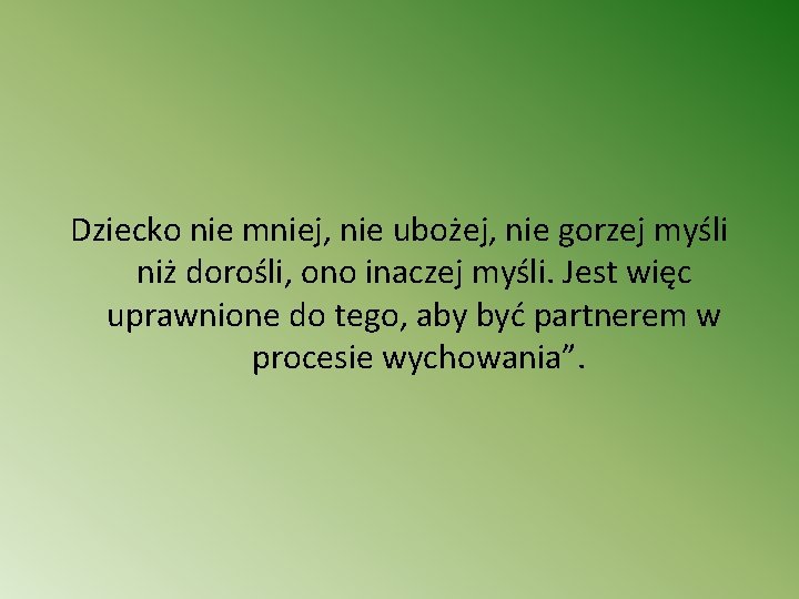 Dziecko nie mniej, nie ubożej, nie gorzej myśli niż dorośli, ono inaczej myśli. Jest