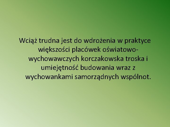 Wciąż trudna jest do wdrożenia w praktyce większości placówek oświatowowychowawczych korczakowska troska i umiejętność