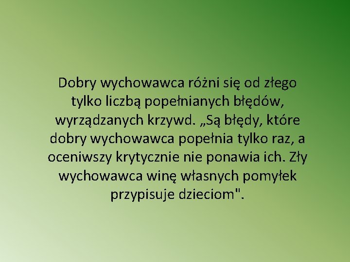 Dobry wychowawca różni się od złego tylko liczbą popełnianych błędów, wyrządzanych krzywd. „Są błędy,