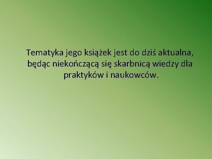 Tematyka jego książek jest do dziś aktualna, będąc niekończącą się skarbnicą wiedzy dla praktyków