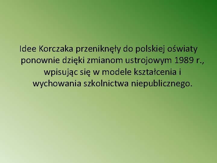 Idee Korczaka przeniknęły do polskiej oświaty ponownie dzięki zmianom ustrojowym 1989 r. , wpisując
