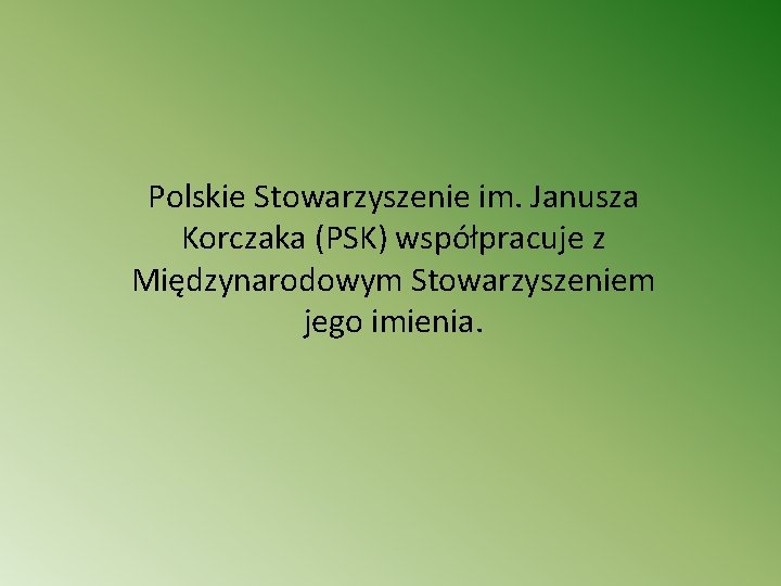 Polskie Stowarzyszenie im. Janusza Korczaka (PSK) współpracuje z Międzynarodowym Stowarzyszeniem jego imienia. 