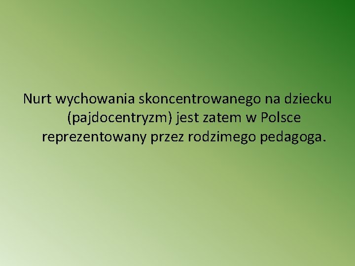 Nurt wychowania skoncentrowanego na dziecku (pajdocentryzm) jest zatem w Polsce reprezentowany przez rodzimego pedagoga.