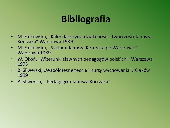 Bibliografia • M. Falkowska, „Kalendarz życia działalności i twórczości Janusza Korczaka” Warszawa 1989 •