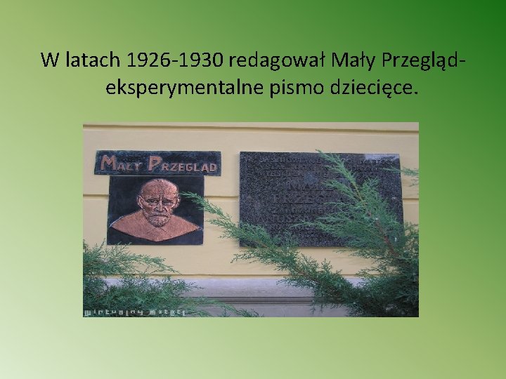 W latach 1926 -1930 redagował Mały Przeglądeksperymentalne pismo dziecięce. 