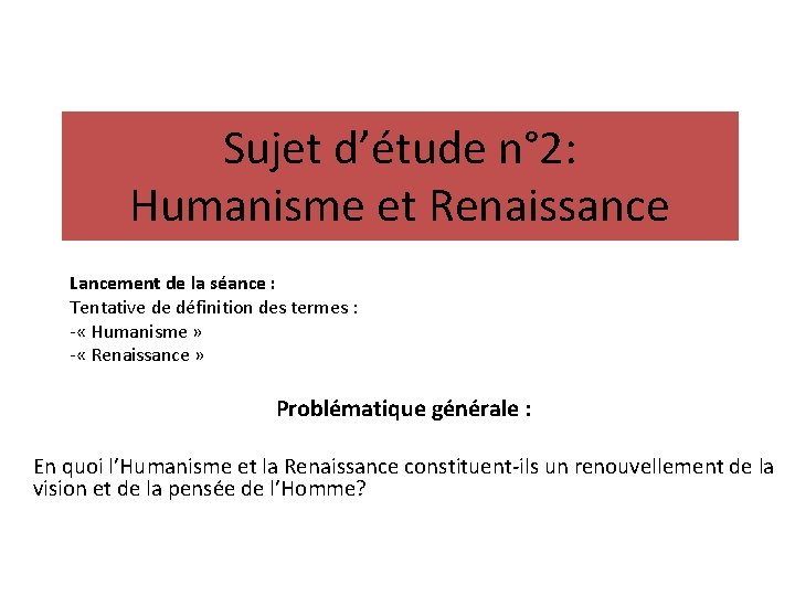 Sujet d’étude n° 2: Humanisme et Renaissance Lancement de la séance : Tentative de Sujet d’étude n° 2: Humanisme et Renaissance Lancement de la séance : Tentative de