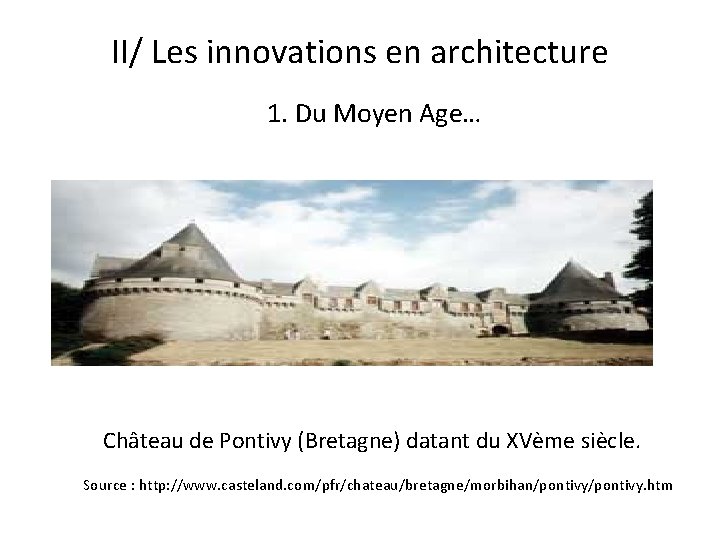 II/ Les innovations en architecture 1. Du Moyen Age… Château de Pontivy (Bretagne) datant II/ Les innovations en architecture 1. Du Moyen Age… Château de Pontivy (Bretagne) datant