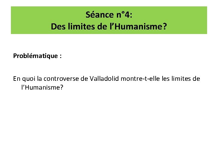 Séance n° 4: Des limites de l’Humanisme? Problématique : En quoi la controverse de Séance n° 4: Des limites de l’Humanisme? Problématique : En quoi la controverse de